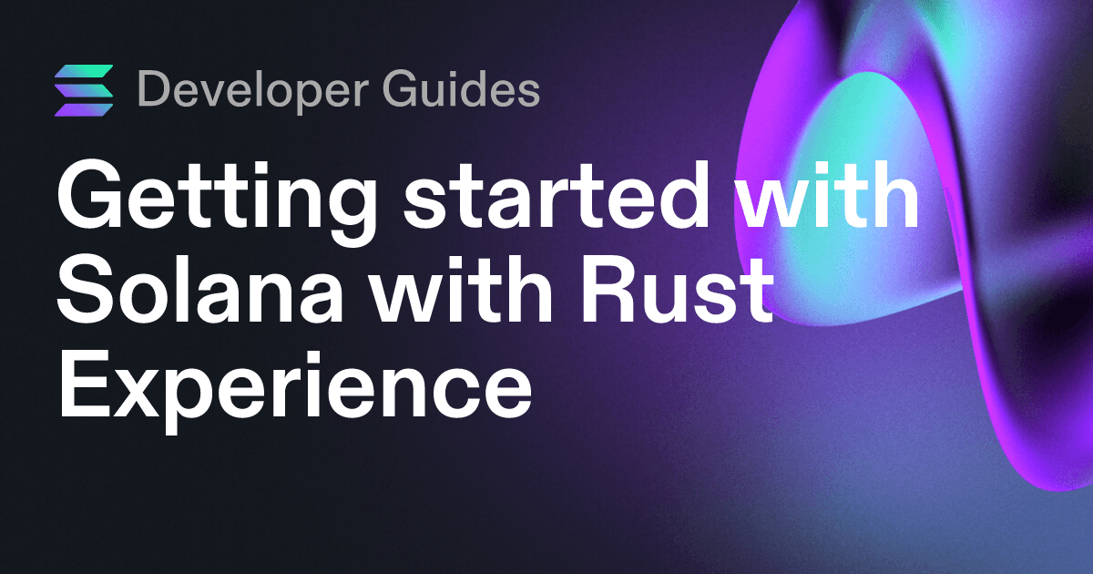 Getting started with Solana with Rust Experience